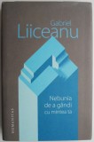 Nebunia de a g&acirc;ndi cu mintea ta - Gabriel Liiceanu - Filosofie, carte anticariat