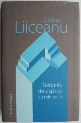 Nebunia de a gandi cu mintea ta &amp;ndash; Gabriel Liiceanu foto