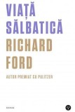 Viata salbatica - Richard Ford - Roman, Beletristica - Carte Noua/Anticariat