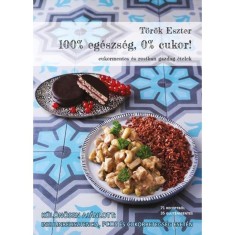 100% eg&eacute;szs&eacute;g, 0% cukor! - Cukormentes &eacute;s rostban gazdag &eacute;telek - T&ouml;r&ouml;k Eszter