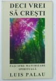 DECI VREI SA CRESTI , PASI SPRE MATURIZARE SPIRITUALA de LUIS PALAU , ANII '90