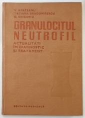 GRANULOCITUL NEUTROFIL - ACTUALITATI IN DIAGNOSTIC SI TRATAMENT de V . APATEANU ...G. GRIGORIU , 1983