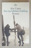 FAST EIN BISCHEN FRUHLING ( APROAPE UN MIC ROMAN DE PRIMAVARA ) , roman von ALEX CAPUS , 2008