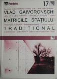 Matricile spațiului tradițional &ndash; Vlad Gaivoronschi - Carte Istoria Artei