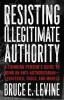 Resisting Illegitimate Authority: A Thinking Person&#039;s Guide to Being an Anti-Authoritarianastrategies, Tools, and Models