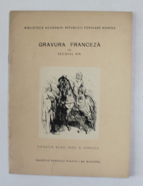 GRAVURA FRANCEZA IN SECOLUL XIX. DONATIA ACAD. PROF. G. OPRESCU. EXPOZITIA DESCHISA 25 FEBRUARIE - 10 MARTIE 1961