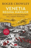 Veneția. Regina mărilor - Paperback brosat - Roger Crowley - All