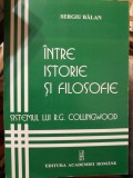 Sergiu Bălan - &Icirc;ntre istorie și filosofie. Sistemul lui R.G. Colingwood