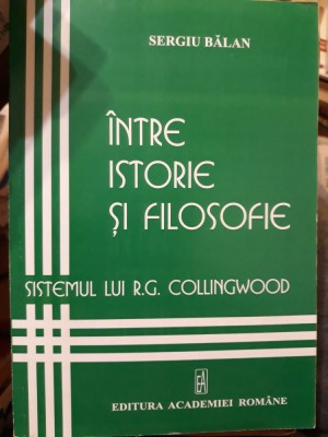 Sergiu Bălan - &amp;Icirc;ntre istorie și filosofie. Sistemul lui R.G. Colingwood foto