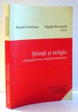 STIINTA SI RELIGIE - ANTAGONISM SAU COMPLEMENTARITATE? de BASARAB NICOLESCU...MAGDA STAVINSCHI , 2002