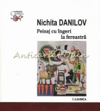 Cumpara ieftin Peisaj cu Ingeri la Fereastra - Nichita Danilov, Roman, Editura Junimea, 2022, 283 pagini, ISBN 9789733725299