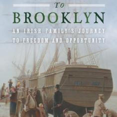 Briarhill to Brooklyn: An Irish Family's Journey to Freedom and Opportunity