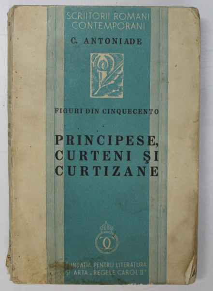 FIGURI DIN CINQUENCENTO- PRINCIPESE, CURTENI SI CURTIZANE de C. ANTONIADE 1939