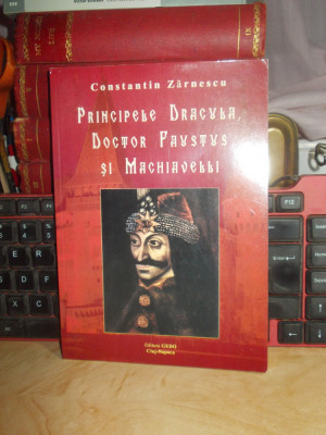 CONSTANTIN ZARNESCU - PRINCIPELE DRACULA , DOCTOR FAUSTUS SI MACHIAVELLI , 2002* foto