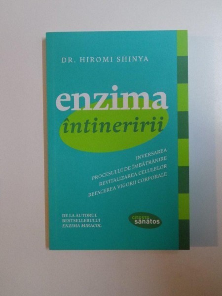 ENZIMA INTINERIRII , INVERSAREA PROCESULUI DE IMBATRANIRE , REVITALIZAREA CELULELOR , REFACEREA VIGORII CORPORALE de HIROMI SHINYA , 2014