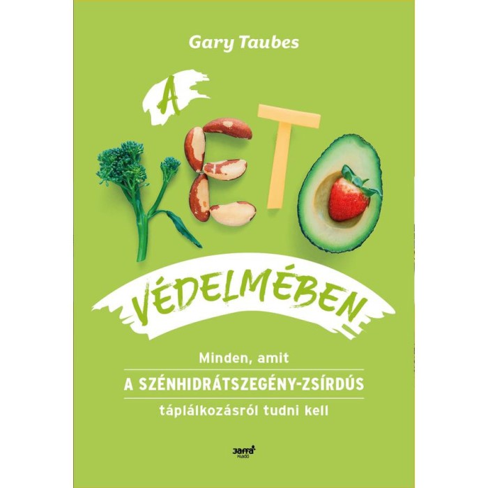 A keto v&eacute;delm&eacute;ben - Minden, amit a sz&eacute;nhidr&aacute;tszeg&eacute;ny-zs&iacute;rd&uacute;s t&aacute;pl&aacute;lkoz&aacute;sr&oacute;l tudni kell - Gary Taubes