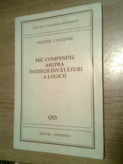 Dimitrie Cantemir - Mic compendiu asupra intregii invataturi a logicii (Editura Stiintifica, 1995)