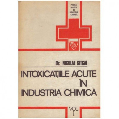 Niculae Sitcai - Intoxicatiile acute in industria chimica vol. I - 123994 foto