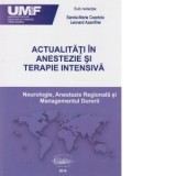 Actualitati in anestezie si terapie intensiva. Neurologie, Anestezie regionala si Managementul durerii - Leonard Azamfirei, Sanda-Maria Copotoiu