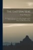 The Eastern Seas: Or, Voyages and Adventures in the Indian Archipelago, in 1832-33-34, Comprising a Tour of the Island of Java -- Visits