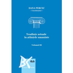 Tendinte actuale in stiintele umaniste (vol. 3) &ndash; Dana Percec (coord.)