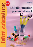 Abilități practice pentru cei mici. Idei creative 126 - Paperback - Nari Gara - Casa