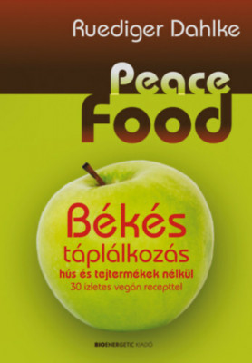 Peace Food - B&amp;eacute;k&amp;eacute;s t&amp;aacute;pl&amp;aacute;lkoz&amp;aacute;s - 30 &amp;iacute;zletes veg&amp;aacute;n recepttel - Ruediger Dahlke foto