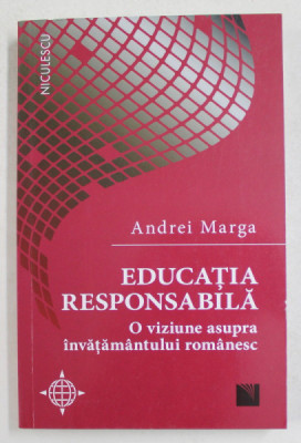 EDUCATIA RESPONSABILA , O VIZIUNE ASUPRA INVATAMANTULUI ROMANESC de ANDREI MARGA , 2019 foto