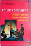 Politica discursiva. Practici politice intr-o campanie electorala &ndash; Camelia Beciu