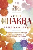 Your Chakra Personality: Discover Your Soul Design Through Primary &amp; Secondary Chakras