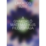 A gyakorl&oacute; matematikus filoz&oacute;fi&aacute;ja - Lakatos Imre
