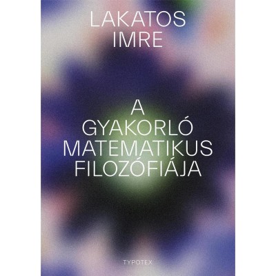 A gyakorl&amp;oacute; matematikus filoz&amp;oacute;fi&amp;aacute;ja - Lakatos Imre foto
