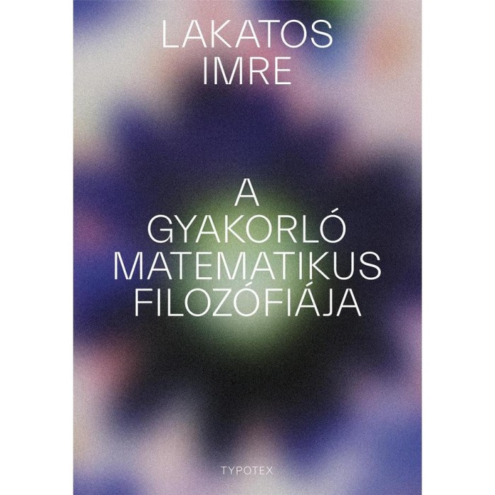 A gyakorl&oacute; matematikus filoz&oacute;fi&aacute;ja - Lakatos Imre