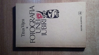 Titus Vijeu - Fotografia unei iubiri (Editura Albatros, 1987) foto