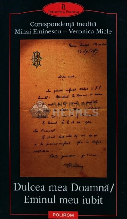 Dulcea mea doamna. Eminul meu iubit. Corespondenta inedita Mihai Eminescu, Veronica Micle ($E134)