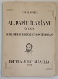 AL. PAPIU ILARIANU IN FATA PROBLEMELOR ROMANESTI CONTEMPORANE de ION CLOPOTEL , 1939 , DEDICATIE *