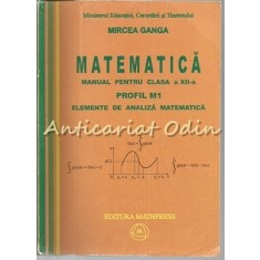 Matematica. Manual Pentru Clasa a XII-a M1 - Mircea Ganga