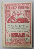 COMETA , COMEDIE IN TREI ACTE , IN VERSURI de D. ANGHEL si ST. O. IOSIF , BIBLIOTECA POPULARA SOCEC . No. 113 -114 , APARUTA 1912