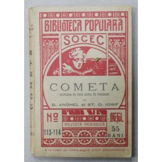 COMETA , COMEDIE IN TREI ACTE , IN VERSURI de D. ANGHEL si ST. O. IOSIF , BIBLIOTECA POPULARA SOCEC . No. 113 -114 , APARUTA 1912