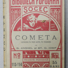 COMETA , COMEDIE IN TREI ACTE , IN VERSURI de D. ANGHEL si ST. O. IOSIF , BIBLIOTECA POPULARA SOCEC . No. 113 -114 , APARUTA 1912