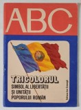 TRICOLORUL , SIMBOL AL LIBERTATII SI UNITATII POPORULUI ROMAN de DUMITRU ALMAS si PETRE HAGIU , 1984