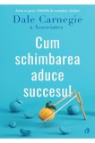 Cum schimbarea aduce succesul - Dale Carnegie