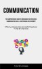 Communication: The Comprehensive Guide To Enhancing Your Influence, Communication Skills, And Personal Development (Effective Communi
