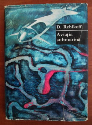 D. Rebikoff - Aviatia submarina (1968) foto