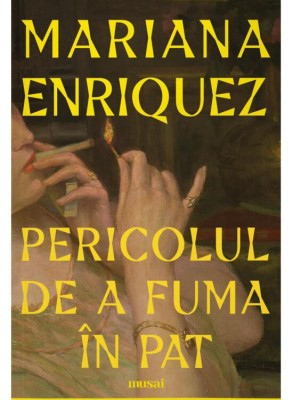 Pericolul De A Fuma In Pat, Mariana Enriquez - Editura Art foto