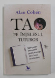 TAO PE INTELESUL TUTUROR , INTELEPCIUNE ATEMPORALA PENTRU A NAVIGA INTR - O LUME IN SCHIMBARE de ALAN COHEN , 2019