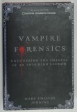 VAMPIRE FORENSICS , UNCOVERING THE ORIGINS OF AN ENDURING LEGEND by MARK COLLINS JENKINS , 2010