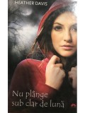 Heather Davis - Nu plange sub clar de luna (Editia: 2011)