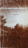 Exista viata dupa moarte! - Petru Popovici - Carte Altele