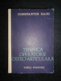 Constantin Radu - Tehnica operatorie osteo-articulara (1984, editie cartonata)